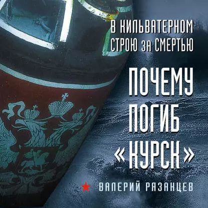 В кильватерном строю за смертью. Почему погиб Курск | Рязанцев Валерий Дмитриевич | Электронная аудиокнига