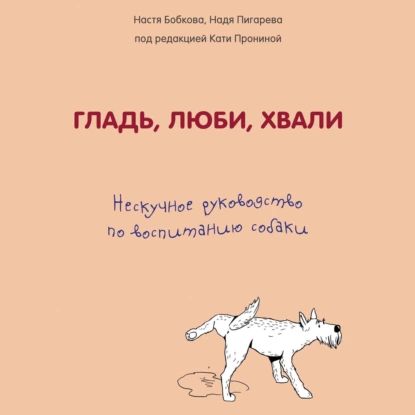 Гладь, люби, хвали: нескучное руководство по воспитанию собаки | Бобкова Анастасия Михайловна, Пронина Екатерина Александровна | Электронная аудиокнига