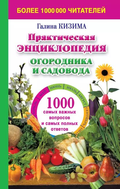 Практическая энциклопедия огородника и садовода. 1000 самых важных вопросов и самых полных ответов о саде и огороде | Кизима Галина Александровна | Электронная книга