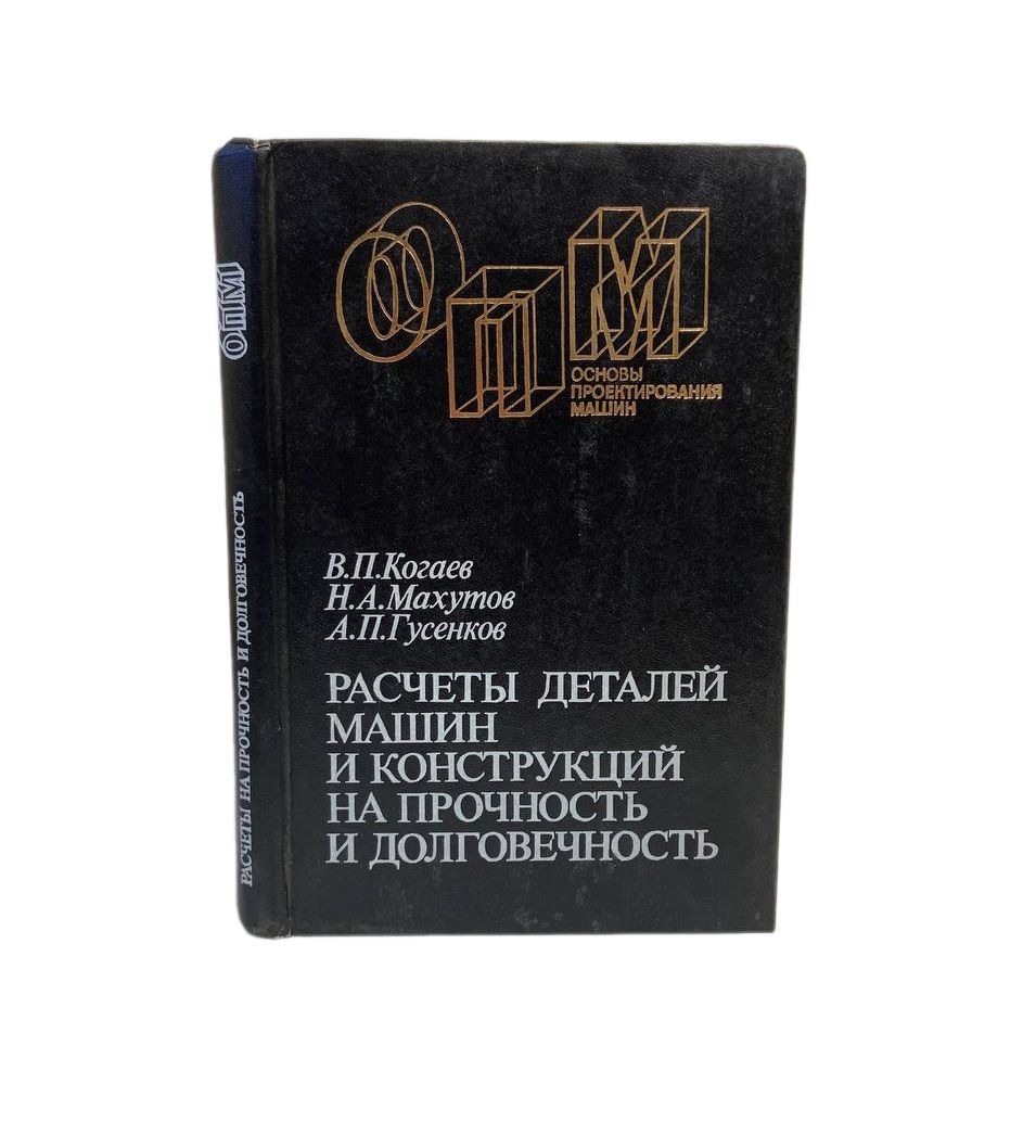 Книга Расчеты деталей машин и конструкций на прочность и долговечность,  В.П. Когаев, Н.А. Махутов, А.П. Гусенков год издания 1985 | Махутов Николай  Андреевич, Гусенков А. П. - купить с доставкой по выгодным