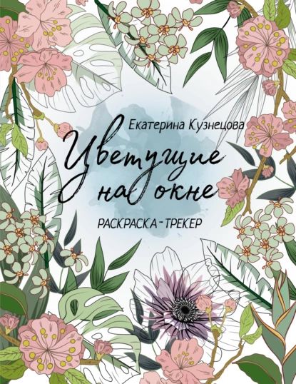 Цветущие на окне. Раскраска-трекер | Кузнецова Екатерина Александровна | Электронная книга