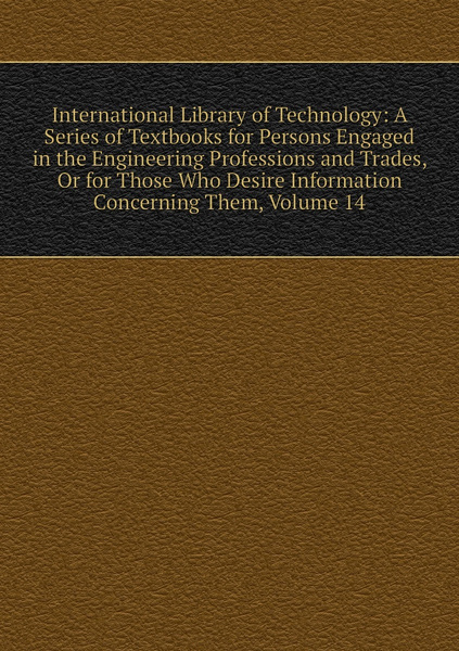 International Library of Technology: A Series of Textbooks for Persons ...