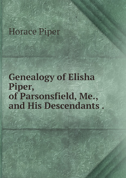 Genealogy of Elisha Piper, of Parsonsfield, Me., and His Descendants ...