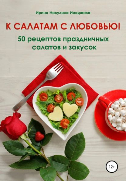 К салатам с любовью! 50 рецептов праздничных салатов и закусок ...