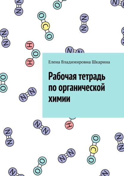 Рабочая тетрадь по органической химии | Шкарина Елена Владимировна ...