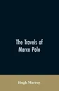 The travels of Marco Polo, greatly amended and enlarged from valuable early manuscripts recently published by the French Society of Geography and in Italy by Count Baldelli Boni - Hugh Murray