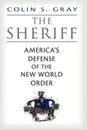 The Sheriff. America's Defense of the New World Order - Colin S. Gray