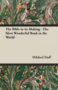 The Bible in its Making - The Most Wonderful Book in the World - Mildred Duff