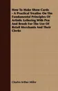 How To Make Show Cards - A Practical Treatise On The Fundamental Principles Of Artistic Lettering With Pen And Brush For The Use Of Retail Merchants And Their Clerks - Charles Arthur Miller