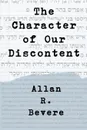 The Character of Our Discontent - Allan R. Bevere