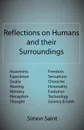 Reflections on Humans and their Surroundings. Awareness, Experience, Qualia, Hearing, Memory, Perception, Thought, Freedom, Sensations, Character, Personality, Evolution, Technology, Science & Faith - Simon Saint