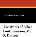 The Works of Alfred Lord Tennyson, Vol. 5, Dramas - Alfred Lord Tennyson
