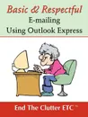 Basic & Respectful E-Mailing Using Outlook Express - Etc End the Clutter