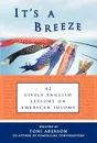 It's a Breeze. 42 Lively English Lessons on American Idioms - Toni Aberson