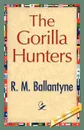 The Gorilla Hunters - M. Ballantyne R. M. Ballantyne, R. M. Ballantyne