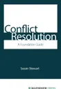 Conflict Resolution. A Foundation Guide - Susan Stewart, James Stewart