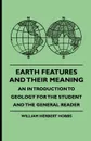 Earth Features and Their Meaning - An Introduction to Geology for the Student and the General Reader - William Herbert Hobbs, Mary J. Howell