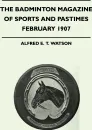 The Badminton Magazine of Sports and Pastimes - February 1907 - Containing Chapters On. Badminton, Shooting and Fishing On The Ice, Hunting In Kilkenny and Famous Footballers - Alfred E. T. Watson
