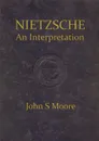 Nietzsche an Interpretation - John S. Moore