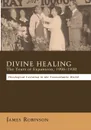 Divine Healing. The Years of Expansion, 1906-1930 - James Robinson