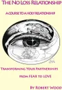 The NO Loss Relationship. A course to a Holy Relationship - Wood Robert