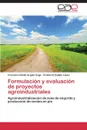 Formulacion y evaluacion de proyectos agroindustriales - ARGOTE VEGA FRANCISCO EMILIO, Espitia López Cristian E