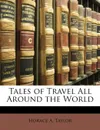 Tales of Travel All Around the World - Horace A. Taylor