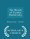 The Novels of Fyodor Dostoevsky - Scholar's Choice Edition - Dostoyevsky Fyodor