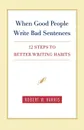 When Good People Write Bad Sentences. 12 Steps to Better Writing Habits - Robert W. Harris