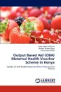 Output Based Aid (Oba) Maternal Health Voucher Scheme in Kenya - Jaoko Akoth Millicent, Richard Otieno Muga, Francis Owino Rew