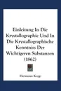 Einleitung in Die Krystallographie Und in Die Krystallographische Kenntniss Der Wichtigeren Substanzen - Hermann Kopp