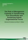 The Role of Management Controls in Transforming Firm Boundaries and Sustaining Hybrid Organizational Forms - Shannon W. Anderson, Henri C. Dekker