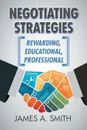 Negotiating Strategies. Rewarding, Educational, Professional - James A. Smith