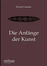 Die Anfange Der Kunst - Ernst Grosse