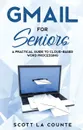 Gmail For Seniors. The Absolute Beginners Guide to Getting Started With Email - Scott La Counte