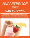 BULLETPROOF DIET SMOOTHIE. : A Beginner's Guide to the Bulletproof Diet: Recipes to help you Lose up to 1LBS Every Day, Regain Energy and Live a Healthy Lifestyle. - Dave Scott