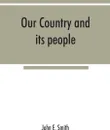 Our country and its people; a descriptive and biographical record of Madison County, New York; - John E. Smith