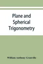 Plane and spherical trigonometry, and Four-place tables of logarithms - William Anthony Granville