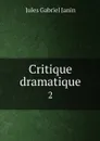 Critique dramatique. 2 - Jules Gabriel Janin