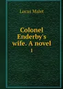 Colonel Enderby's wife. A novel. 1 - Lucas Malet