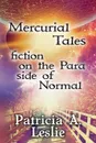 Mercurial Tales. fiction on the Para side of Normal - Patricia A Leslie