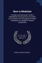 How to Modulate. A Simple and Systematic Guide in Modulating From Any Key to Any Other and a Review of the Principles of Artistic Modulation As Applied in General Composition - Frank Hartson Shepard