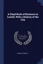 A Hand Book of Business in Lowell, With a History of the City - Charles Cowley