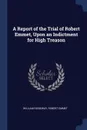 A Report of the Trial of Robert Emmet, Upon an Indictment for High Treason - William Ridgeway, Robert Emmet