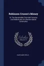 Robinson Crusoe's Money. Or, The Remarkable Financial Fortunes and Misfortunes of a Remote Island Community - David Ames Wells