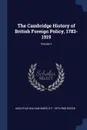 The Cambridge History of British Foreign Policy, 1783-1919; Volume 1 - Adolphus William Ward, G P. 1873-1968 Gooch