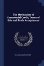 The Mechanism of Commercial Credit; Terms of Sale and Trade Acceptances - William Howard Steiner