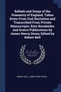 Ballads and Songs of the Peasantry of England, Taken Down From Oral Recitation and Transcribed From Private Manuscripts, Rare Broadsides and Scarce Publications by James Henry Dixon; Edited by Robert Bell - Robert Bell, James Henry Dixon