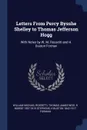Letters From Percy Bysshe Shelley to Thomas Jefferson Hogg. With Notes by W. M. Rossetti and H. Buxton Forman - William Michael Rossetti, Thomas James Wise, H Morse 1857-1919 Stephens
