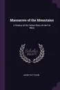 Massacres of the Mountains. A History of the Indian Wars of the Far West - Jacob Piatt Dunn